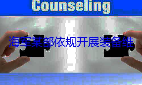 作图海军某部依规开展装备维护保养工
